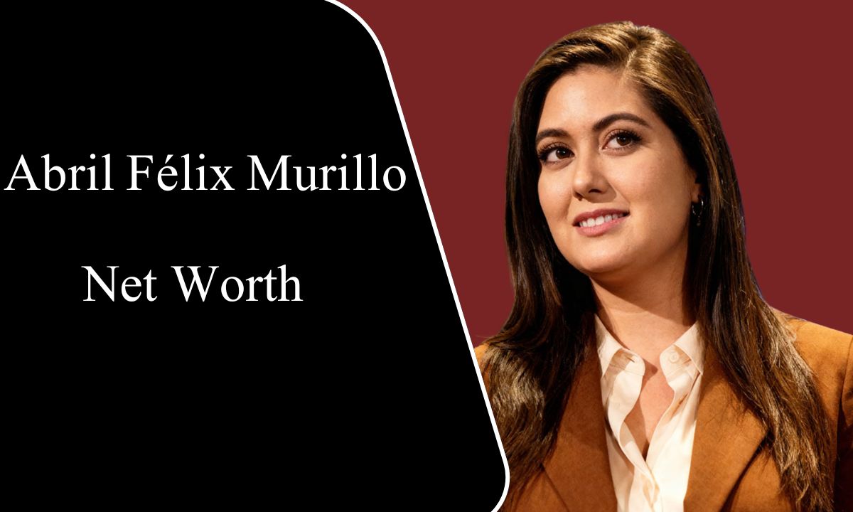 Abril Félix Murillo Net Worth