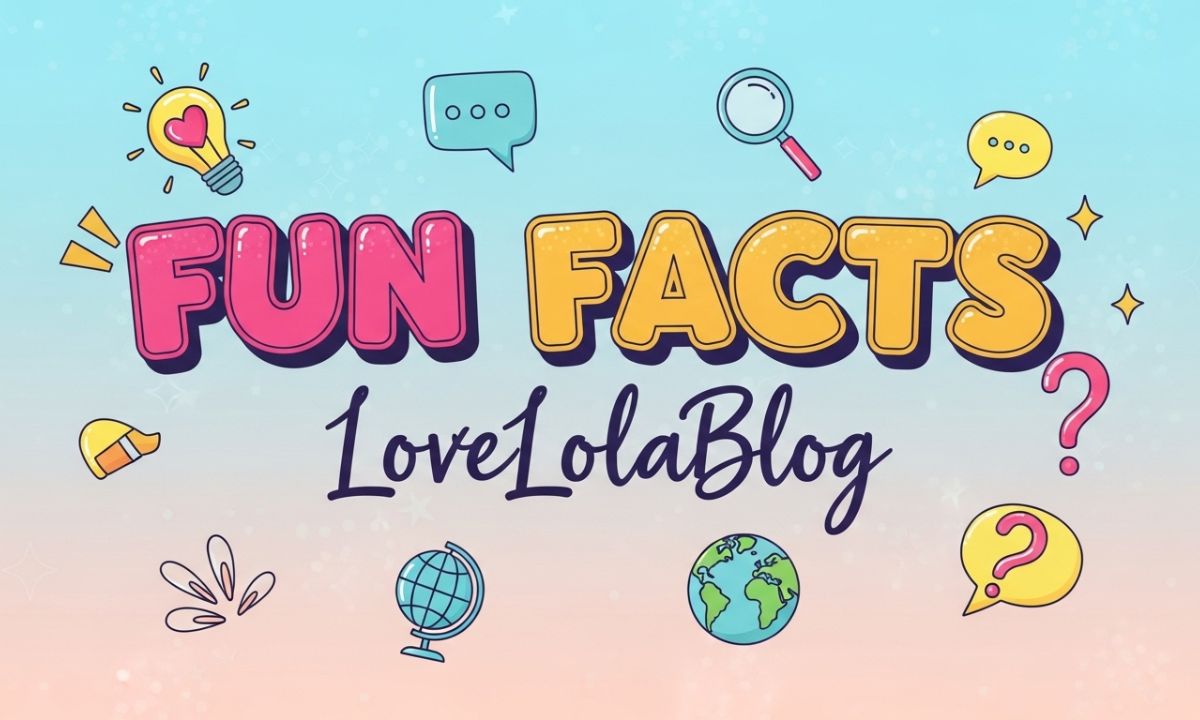 Fun Facts LoveLolaBlog